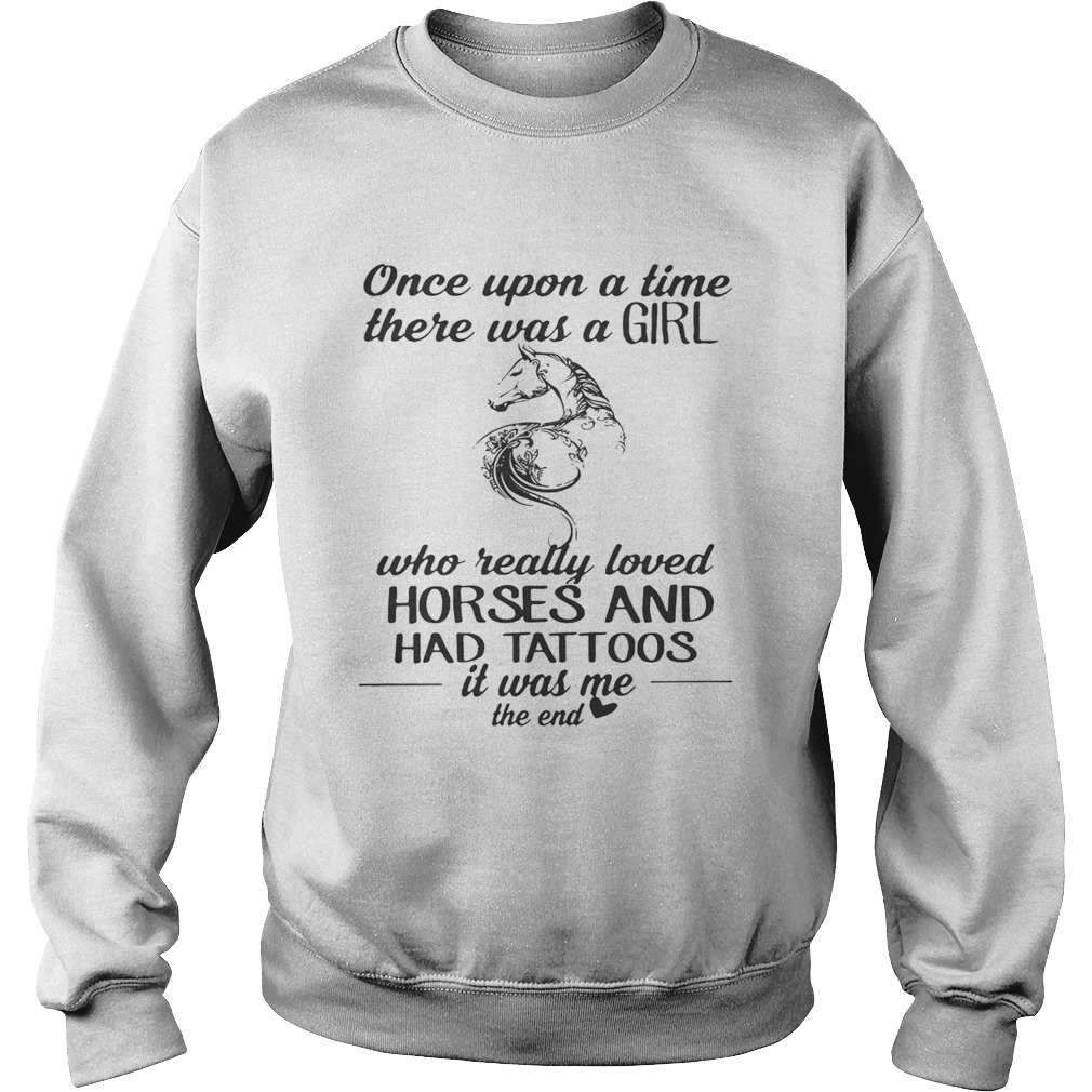 Once upon a time there was a girl who really loved horses and had tattoos Sweatshirt