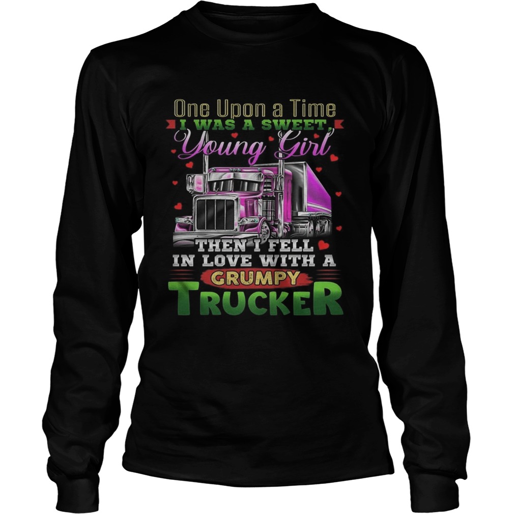 One Upon A Time I Was A Sweet Young Girl Then I Fell In Love With A Grumpy Trucker Shirt LongSleeve