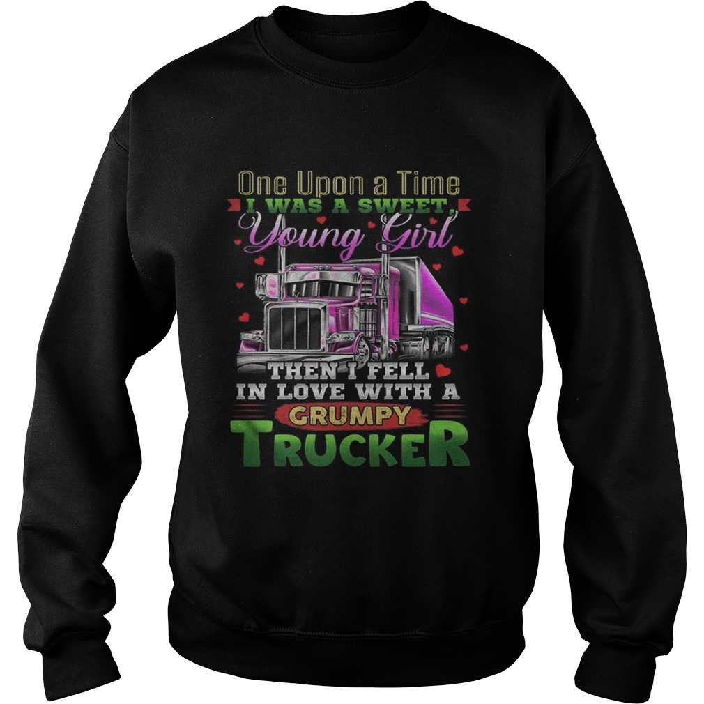 One Upon A Time I Was A Sweet Young Girl Then I Fell In Love With A Grumpy Trucker Shirt Sweatshirt