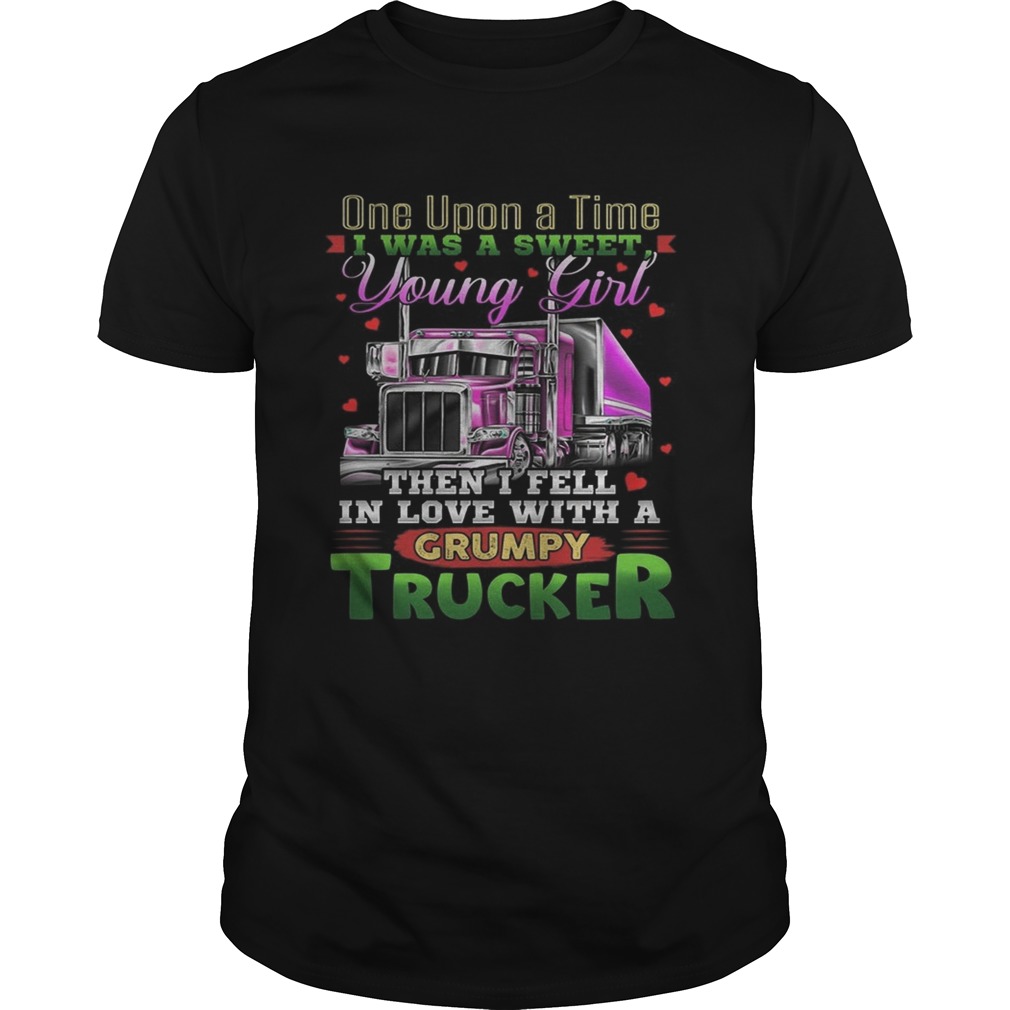 One Upon A Time I Was A Sweet Young Girl Then I Fell In Love With A Grumpy Trucker Shirt