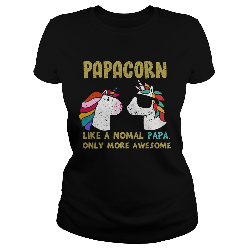 Papacorn Like A Normal Papa Only More Awesome TShirt Classic Ladies