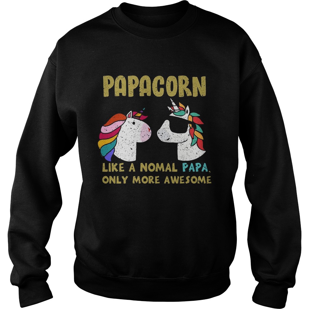 Papacorn Like A Normal Papa Only More Awesome TShirt Sweatshirt