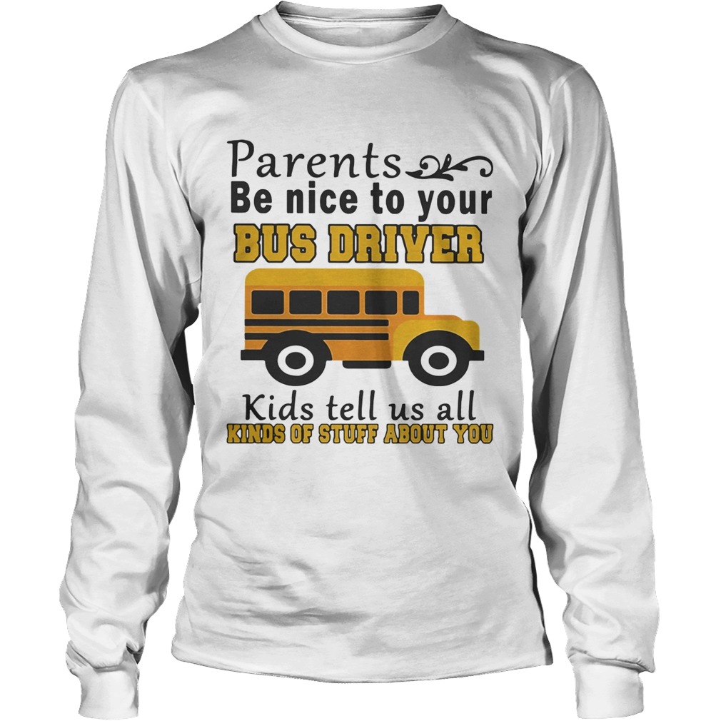 Parents be nice to your bus driver kids tell us all kinds of stuff LongSleeve