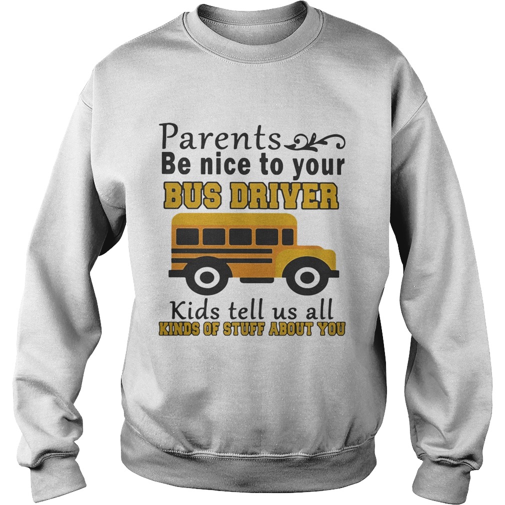 Parents be nice to your bus driver kids tell us all kinds of stuff Sweatshirt