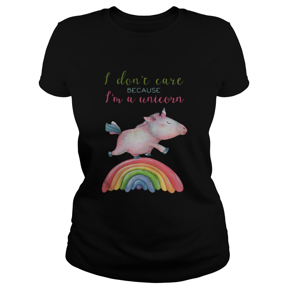 Pig I dont care because Im a unicorn Classic Ladies