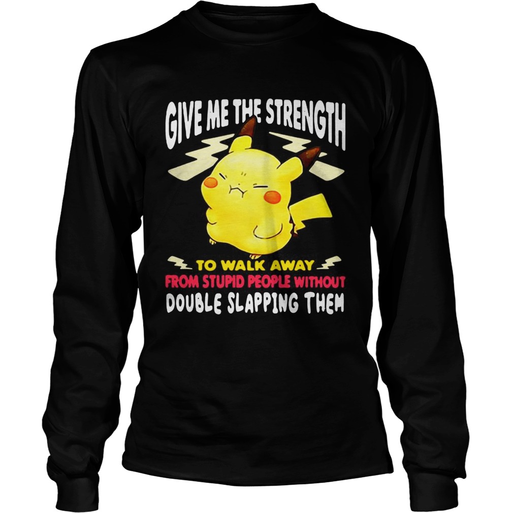 Pikachu give me the strength to walk away from stupid people LongSleeve