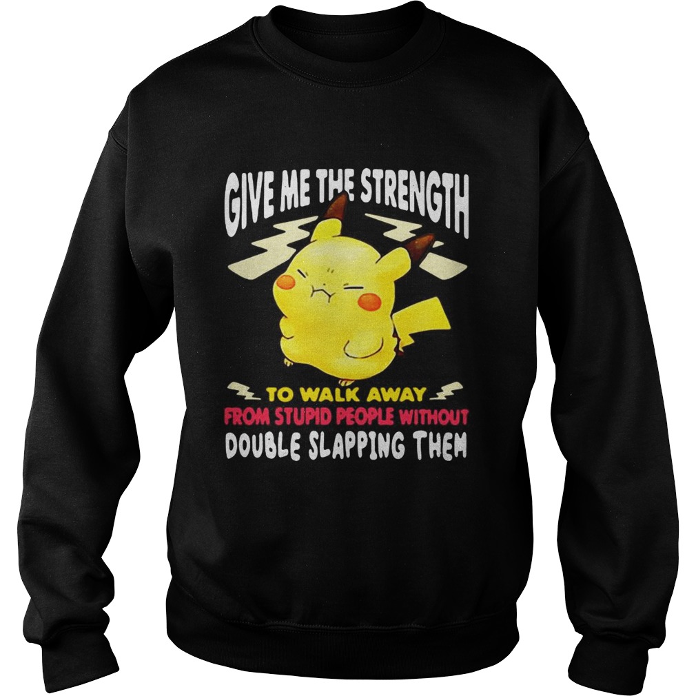 Pikachu give me the strength to walk away from stupid people Sweatshirt