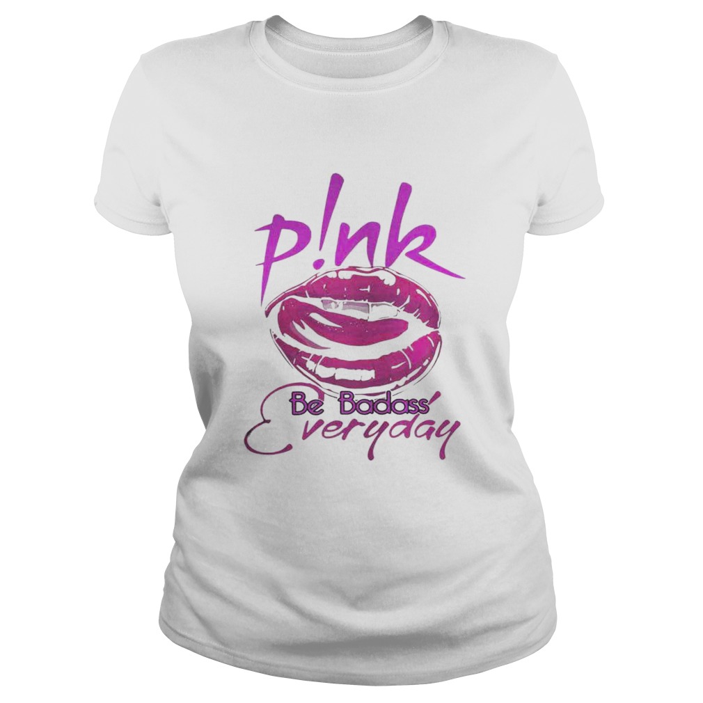 Pink lip be badass everyday shirt - Trend Tee Shirts Store