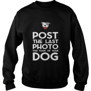 Pitbull postthe last photo you took of your dog Sweatshirt