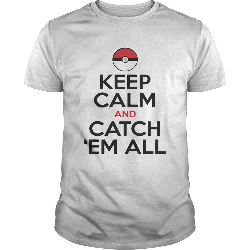 Pokemon keep calm and catch em all shirt