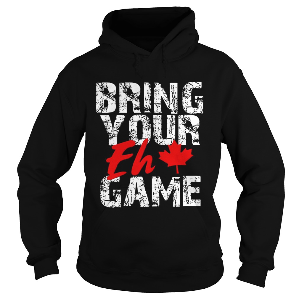 Premium Bring Your Eh Game Canadian Pride Canada Day Shirt Hoodie