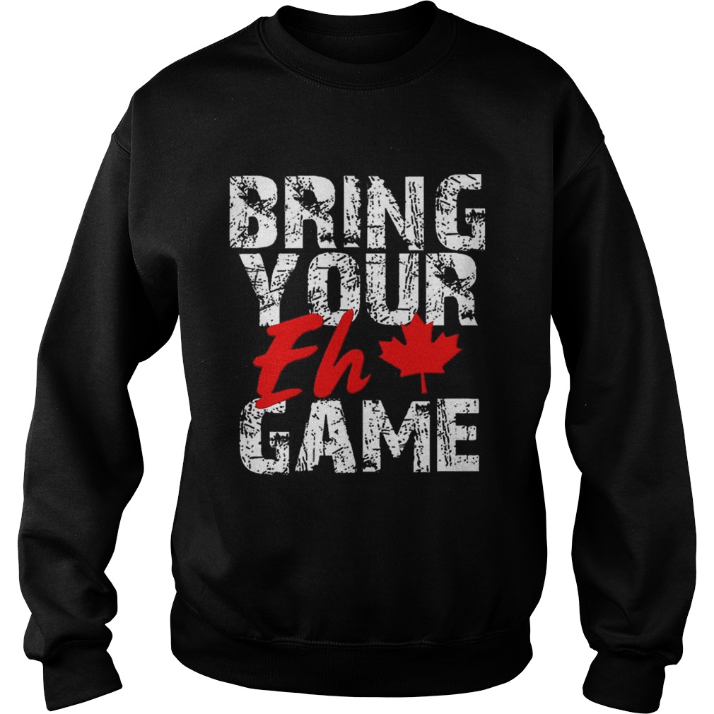 Premium Bring Your Eh Game Canadian Pride Canada Day Shirt Sweatshirt