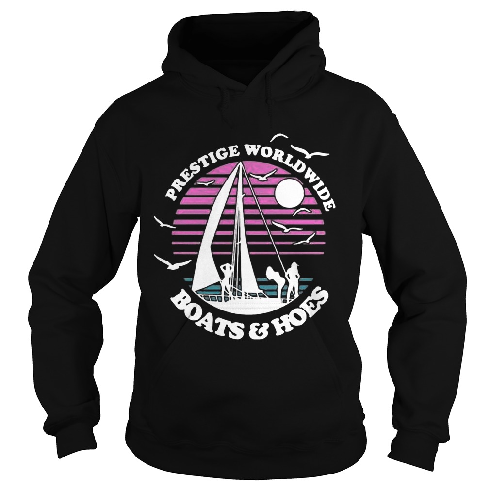 Prestige Worldwide Boats And Hoes Shirt Hoodie