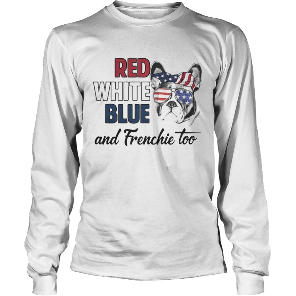 Pretty Red white blue and Frenchie too American flag LongSleeve
