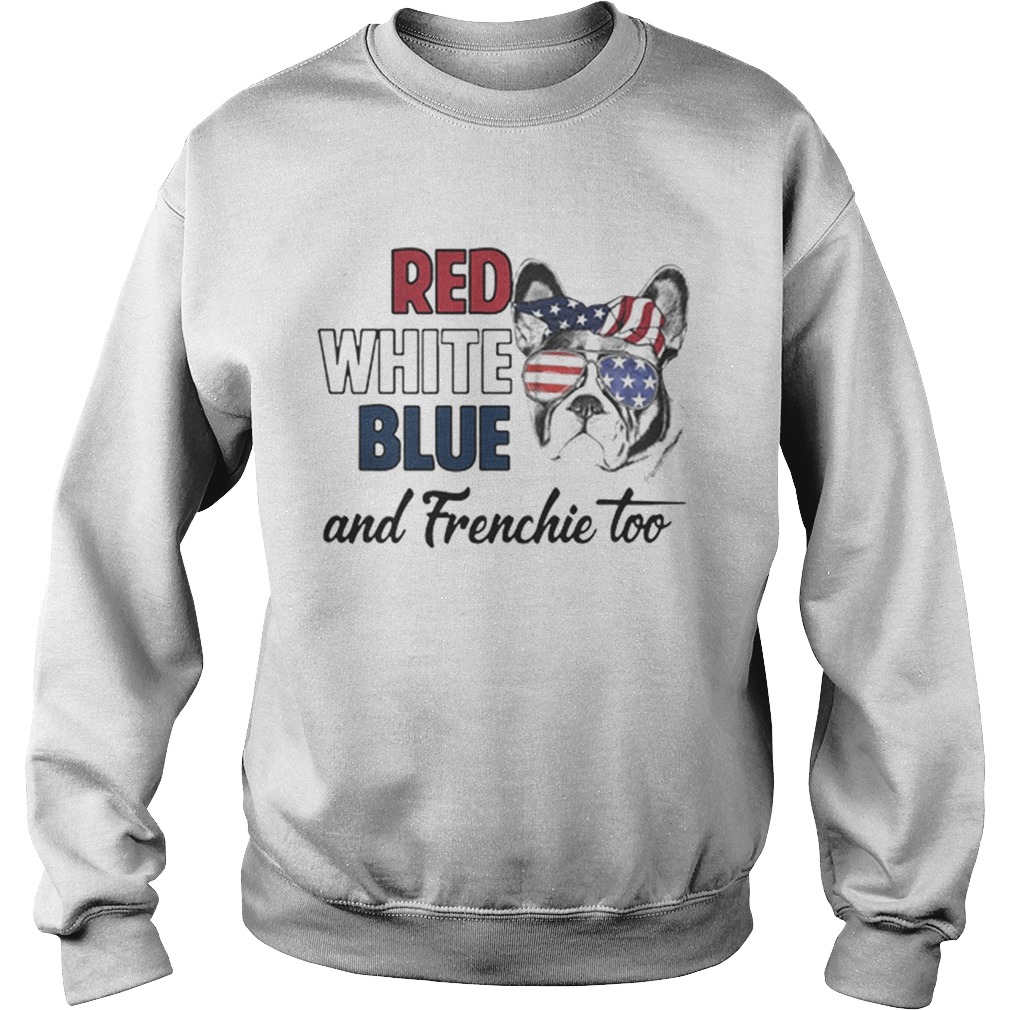 Pretty Red white blue and Frenchie too American flag Sweatshirt