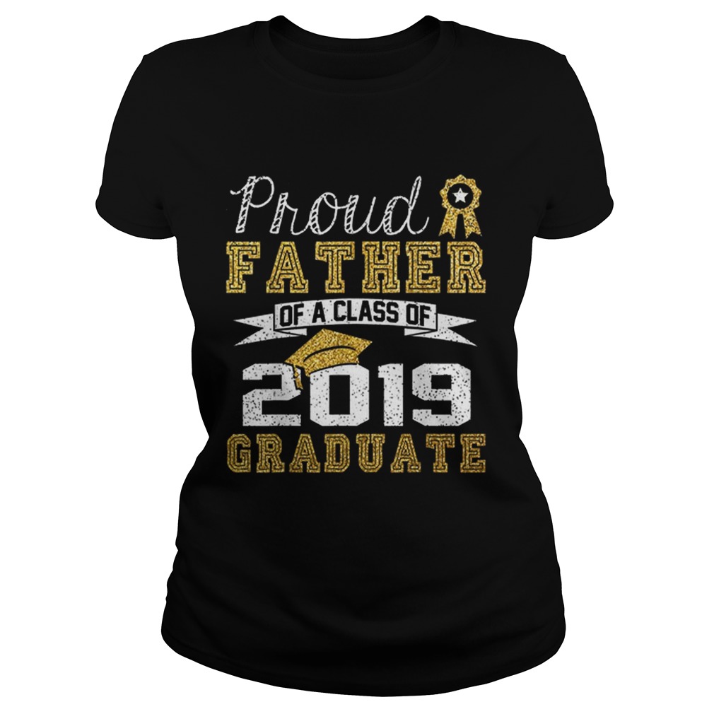 Proud Father Of A Class Of 2019 Graduate Classic Ladies