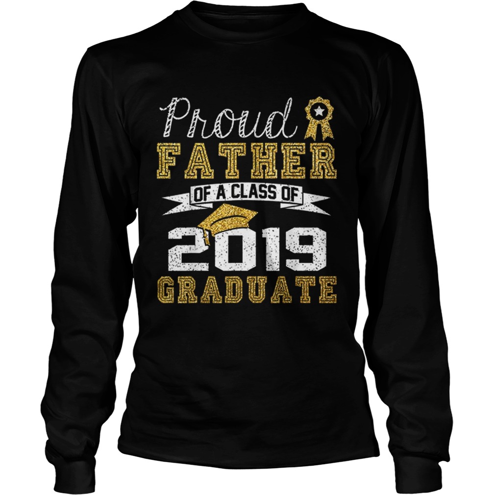 Proud Father Of A Class Of 2019 Graduate LongSleeve