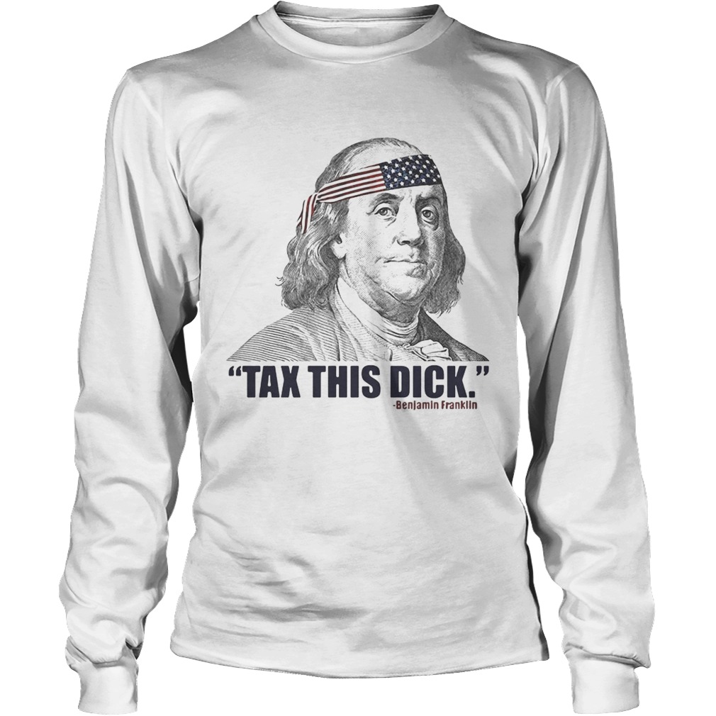 Republican Libertarian Tax This Dick Benjamin Franklin LongSleeve