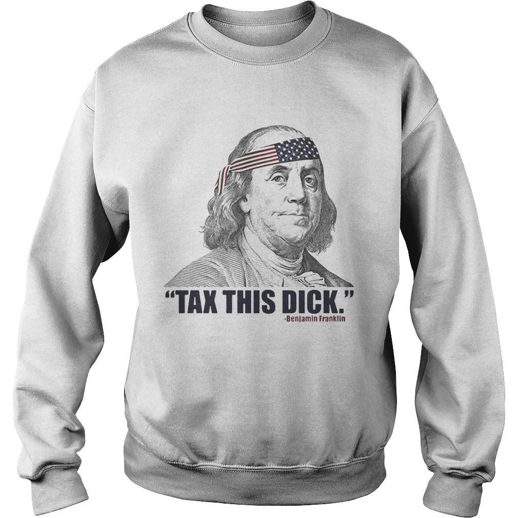 Republican Libertarian Tax This Dick Benjamin Franklin Sweatshirt