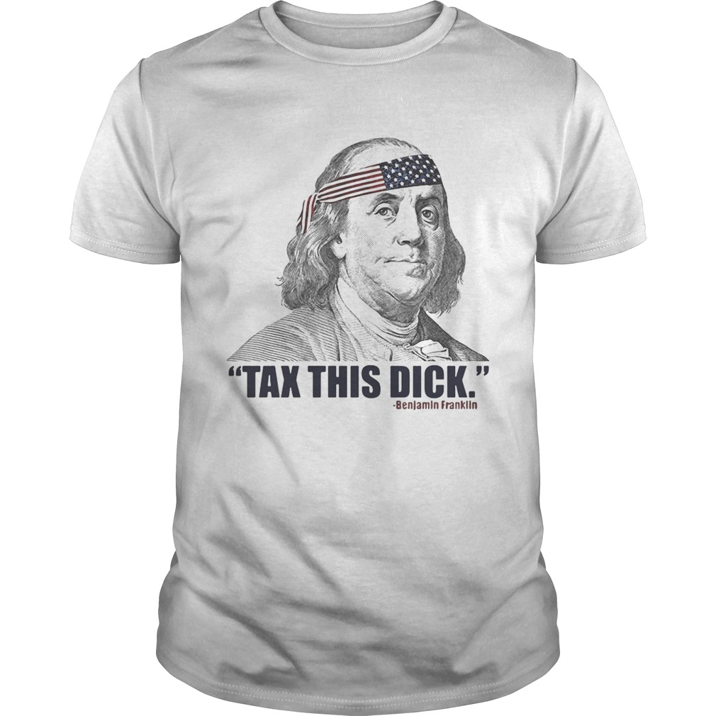 Republican Libertarian Tax This Dick Benjamin Franklin shirt