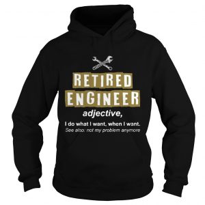 Retired Engineer Not My Problem Anymore Funny Hoodie