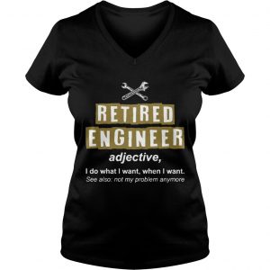 Retired Engineer Not My Problem Anymore Funny Ladies Vneck