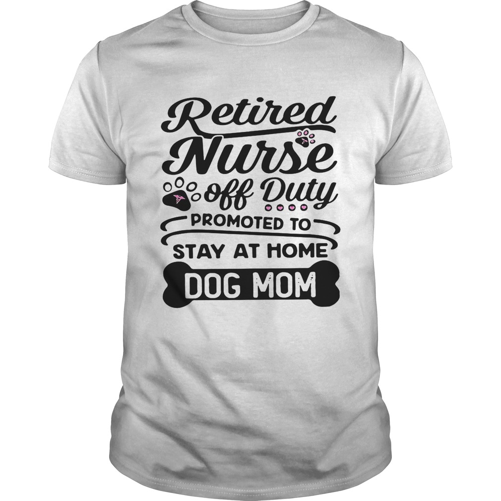 Retired nurse off duty promoted to stay at home dog mom shirt