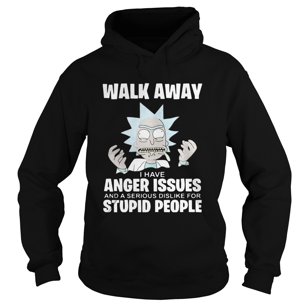 Rick and Morty walk away I have anger issues and a serious dislike Hoodie