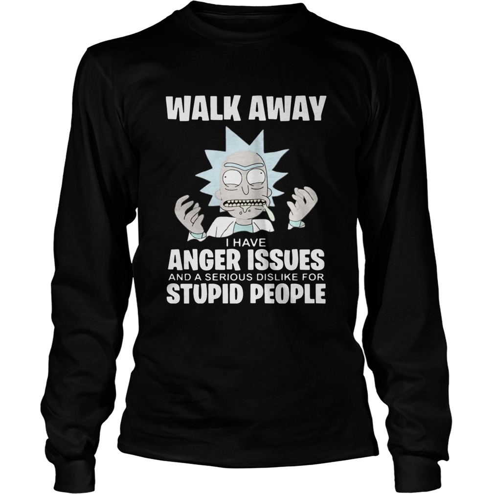 Rick and Morty walk away I have anger issues and a serious dislike LongSleeve