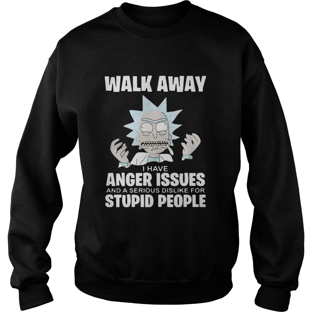 Rick and Morty walk away I have anger issues and a serious dislike Sweatshirt