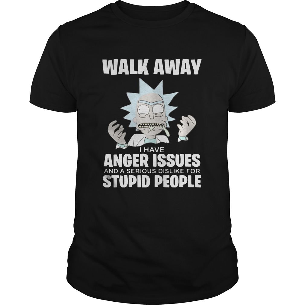 Rick and Morty walk away I have anger issues and a serious dislike shirt