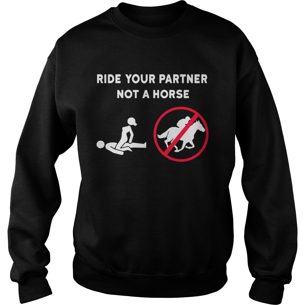 Ride your partner not a horse Sweatshirt