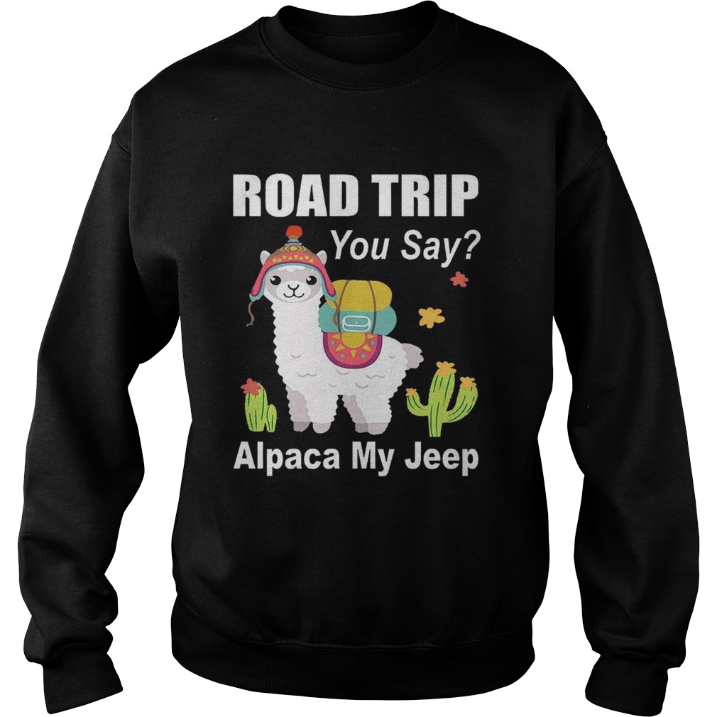 Road trip you say Alpaca my jeep Sweatshirt