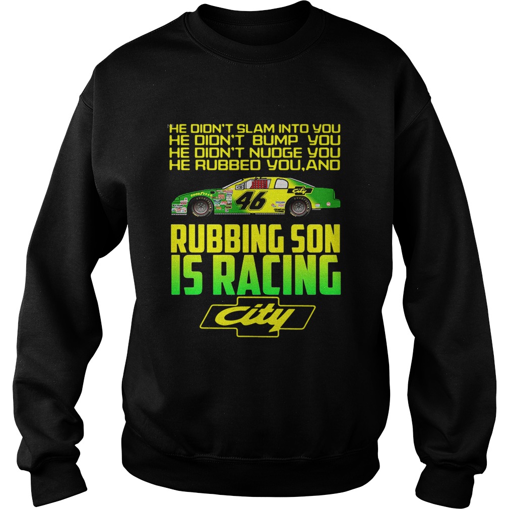 Rubbing son is racing city he didnt slam into you he didnt bump Sweatshirt