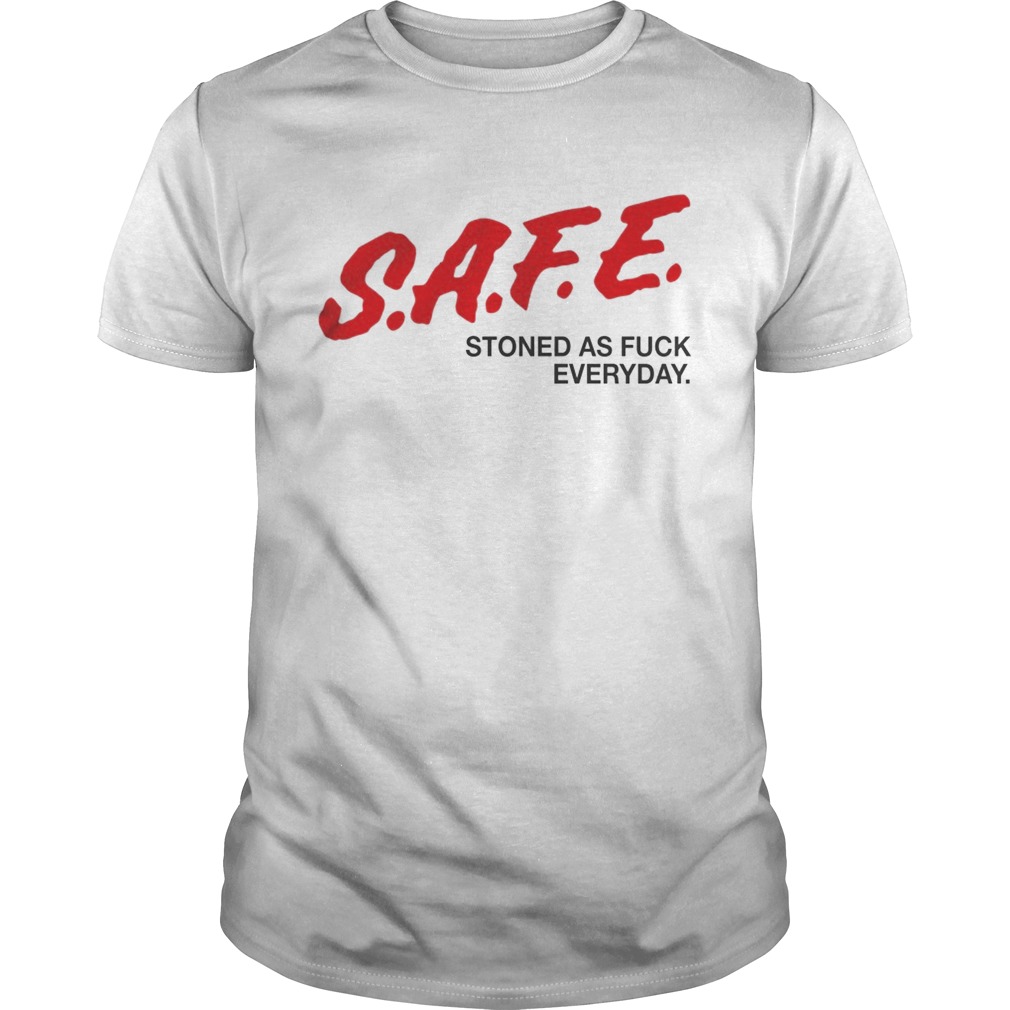 SAFE Stoned as fuck everyday shirt