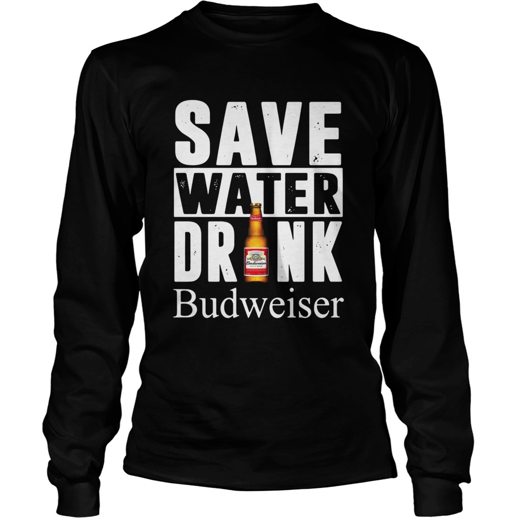 Save water drink Budweiser LongSleeve