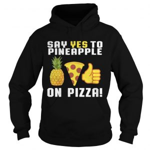 Say yes to pineapple on pizza Hoodie