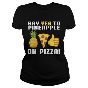 Say yes to pineapple on pizza Ladies Tee