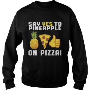 Say yes to pineapple on pizza Sweatshirt