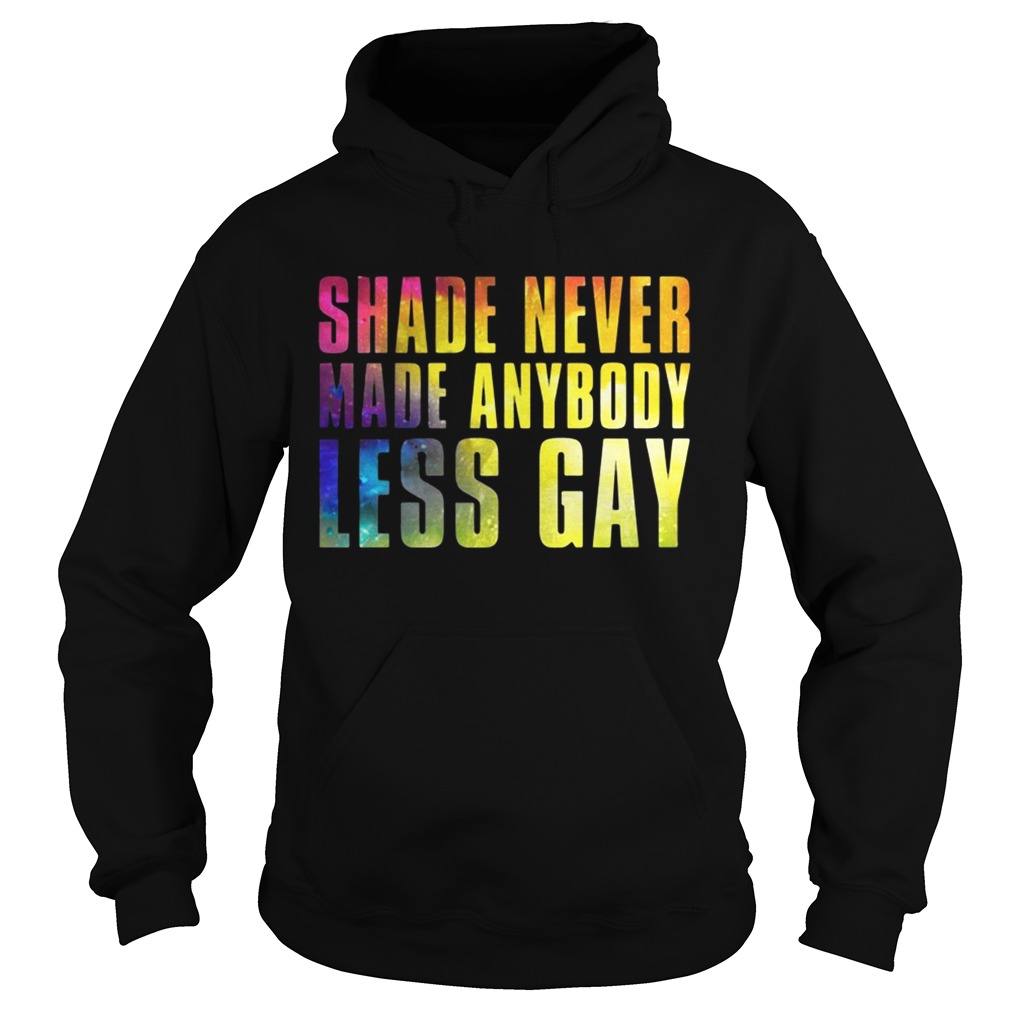 Shade never made anybody less gay Hoodie