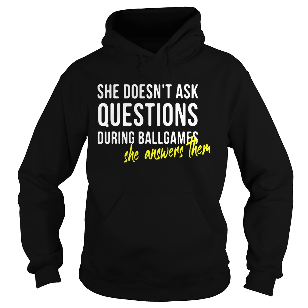 She doesnt ask questions during ballgames she answers them Hoodie