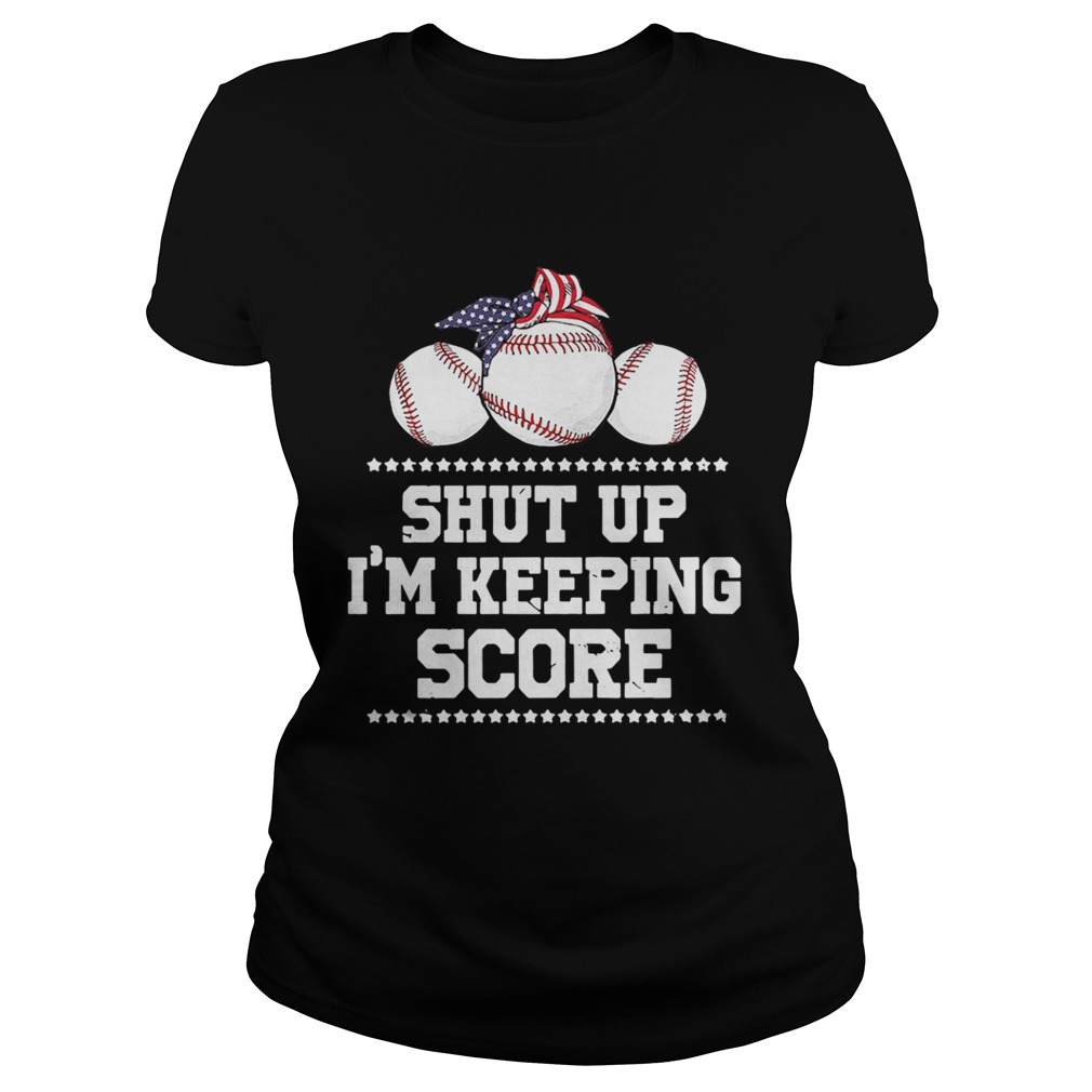 Shut up Im keeping score baseball America Classic Ladies
