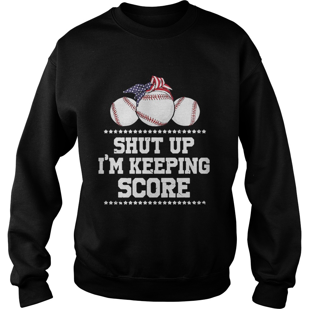 Shut up Im keeping score baseball America Sweatshirt
