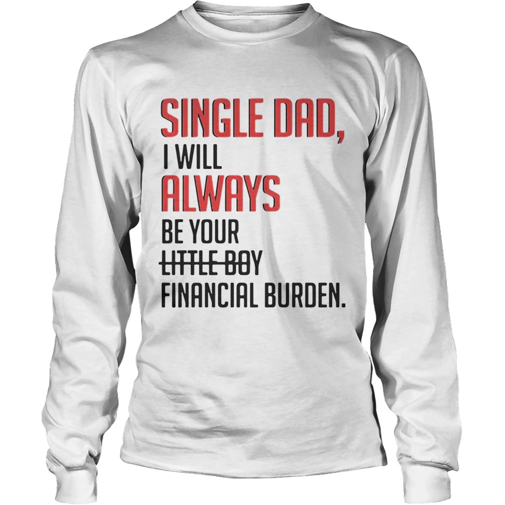 Single Dad I Will Always Be Your Little Boy Financial Burden LongSleeve