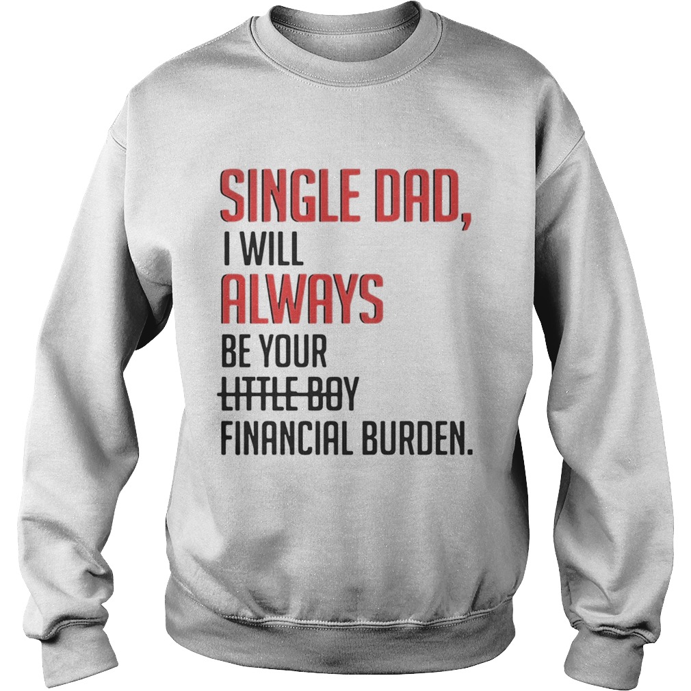 Single Dad I Will Always Be Your Little Boy Financial Burden Sweatshirt