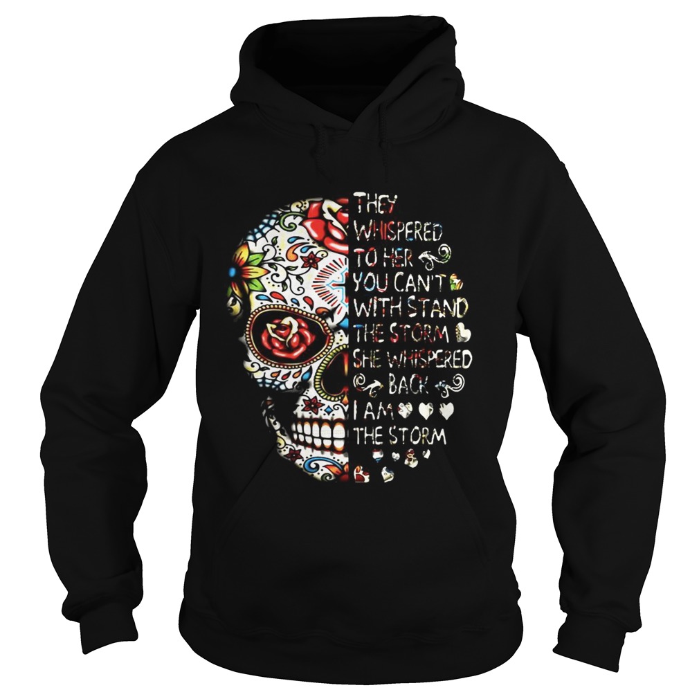Skull they whispered to her you cant with stand the storm she whispered back I am the storm Hoodie