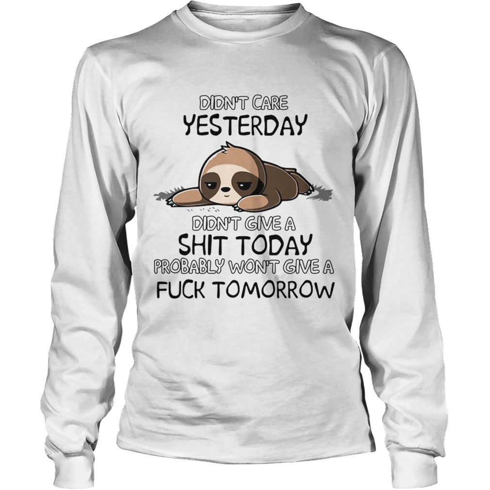 Sloth didnt care yesterday didnt give a shit today LongSleeve