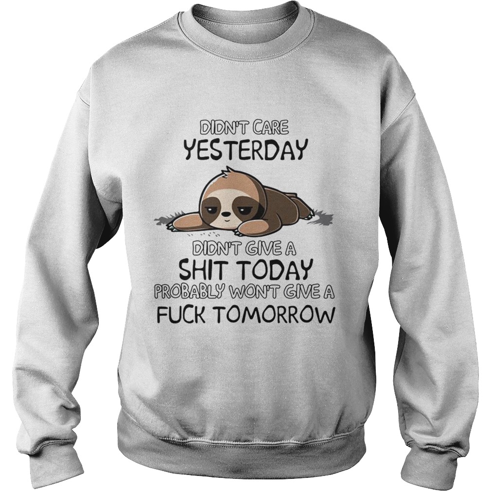 Sloth didnt care yesterday didnt give a shit today Sweatshirt