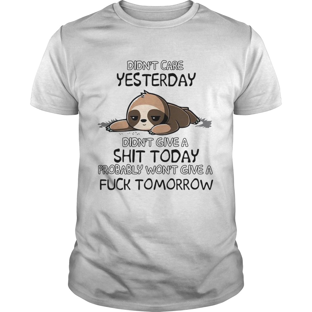 Sloth didnt care yesterday didnt give a shit today shirt