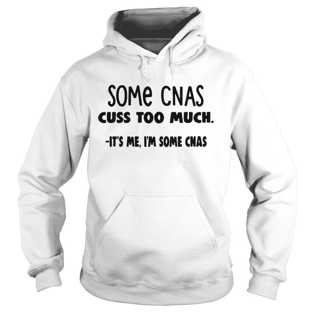 Some CNAs cuss too much its me Im some CNAs Hoodie
